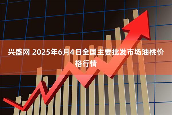 兴盛网 2025年6月4日全国主要批发市场油桃价格行情