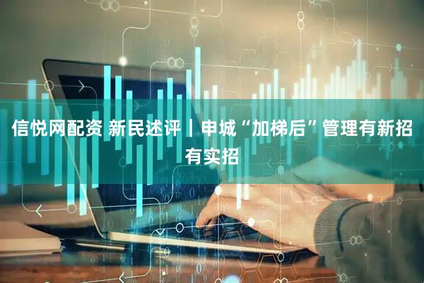 信悦网配资 新民述评｜申城“加梯后”管理有新招有实招