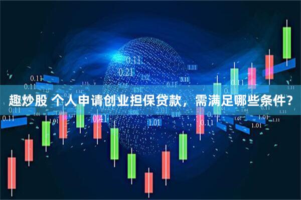 趣炒股 个人申请创业担保贷款，需满足哪些条件？