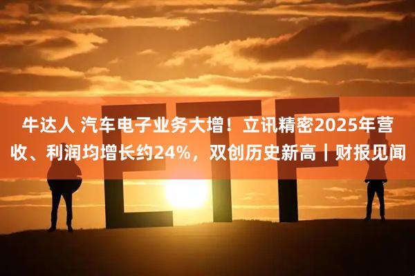 牛达人 汽车电子业务大增！立讯精密2025年营收、利润均增长约24%，双创历史新高｜财报见闻